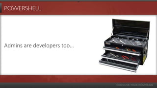 POWERSHELL




Admins are developers too…
 