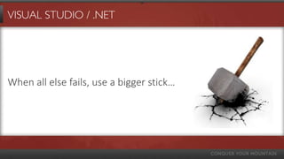 VISUAL STUDIO / .NET




When all else fails, use a bigger stick…
 
