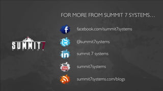 FOR MORE FROM SUMMIT 7 SYSTEMS…

     facebook.com/summit7systems

     @summit7systems

     summit 7 systems

     summit7systems

     summit7systems.com/blogs
 