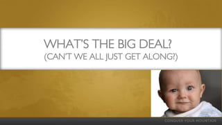 WHAT’S THE BIG DEAL?
(CAN’T WE ALL JUST GET ALONG?)
 