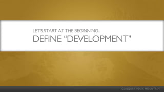 LET’S START AT THE BEGINNING..

DEFINE “DEVELOPMENT”
 