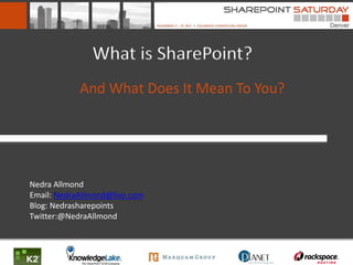 What is SharePoint?
            And What Does It Mean To You?




Nedra Allmond
Email: NedraAllmond@live.com
Blog: Nedrasharepoints
Twitter:@NedraAllmond
 