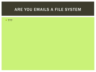 ARE YOU EMAILS A FILE SYSTEM

 ???
 