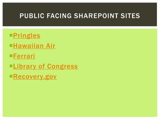 PUBLIC FACING SHAREPOINT SITES

Pringles
Hawaiian Air
Ferrari
Library of Congress
Recovery.gov
 