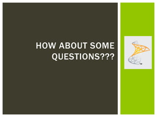 HOW ABOUT SOME
  QUESTIONS???
 