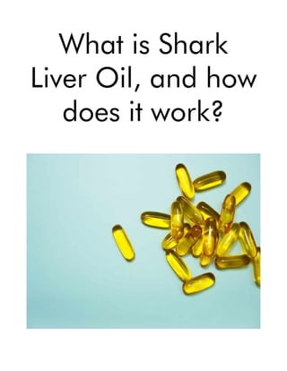 What is Shark
Liver Oil, and how
does it work?
 