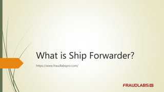 What is Ship Forwarder?
https://www.fraudlabspro.com/
 