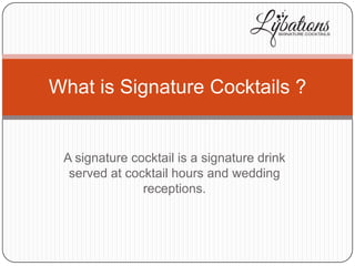 What is Signature Cocktails ?

A signature cocktail is a signature drink
served at cocktail hours and wedding
receptions.

 