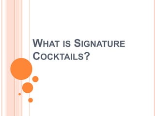 WHAT IS SIGNATURE
COCKTAILS?

 