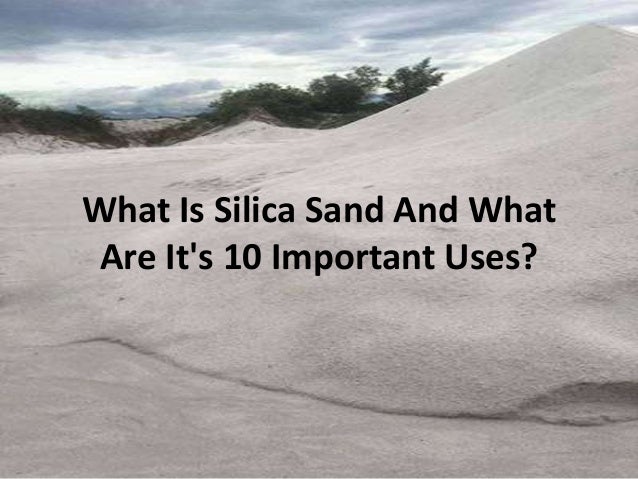 What Is Silica Sand And What
Are It's 10 Important Uses?
 