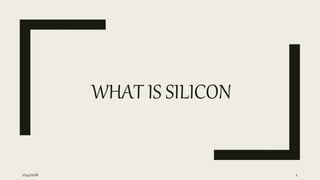 WHAT IS SILICON
2/14/2018 1
 