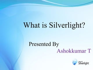 What is Silverlight?

 Presented By
            Ashokkumar T
 