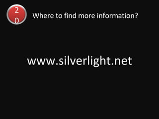 Where to find more information? www.silverlight.net 20 