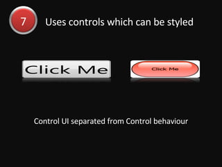 Uses controls which can be styled Control UI separated from Control behaviour 7 