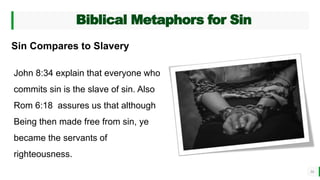 BEST FOR You
O R G A N I C S C O M P A N Y
Biblical Metaphors for Sin
16
Sin Compares to Slavery
John 8:34 explain that everyone who
commits sin is the slave of sin. Also
Rom 6:18 assures us that although
Being then made free from sin, ye
became the servants of
righteousness.
 