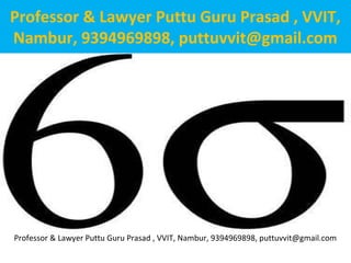 Professor & Lawyer Puttu Guru Prasad , VVIT, Nambur, 9394969898, puttuvvit@gmail.com
Professor & Lawyer Puttu Guru Prasad , VVIT,
Nambur, 9394969898, puttuvvit@gmail.com
 
