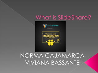 What is SlideShare?  NORMA CAJAMARCA VIVIANA BASSANTE 