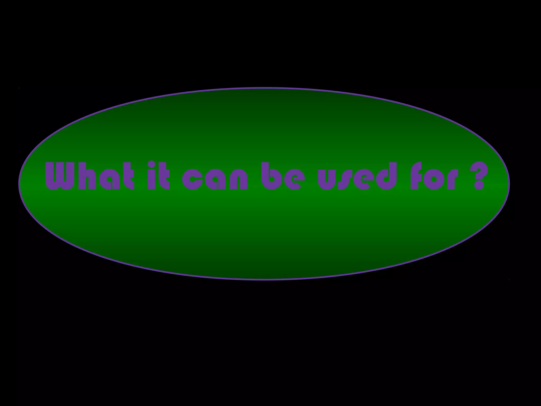 What it can be used for ?
 