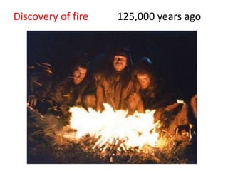 Discovery of fire 125,000 years ago
 