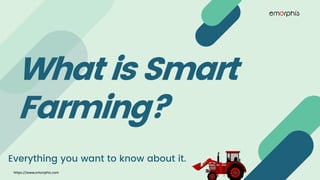 What is Smart
Farming?
Everything you want to know about it.
https://www.emorphis.com
 