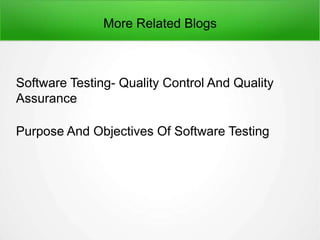 Software Testing- Quality Control And Quality
Assurance
Purpose And Objectives Of Software Testing
More Related Blogs
 