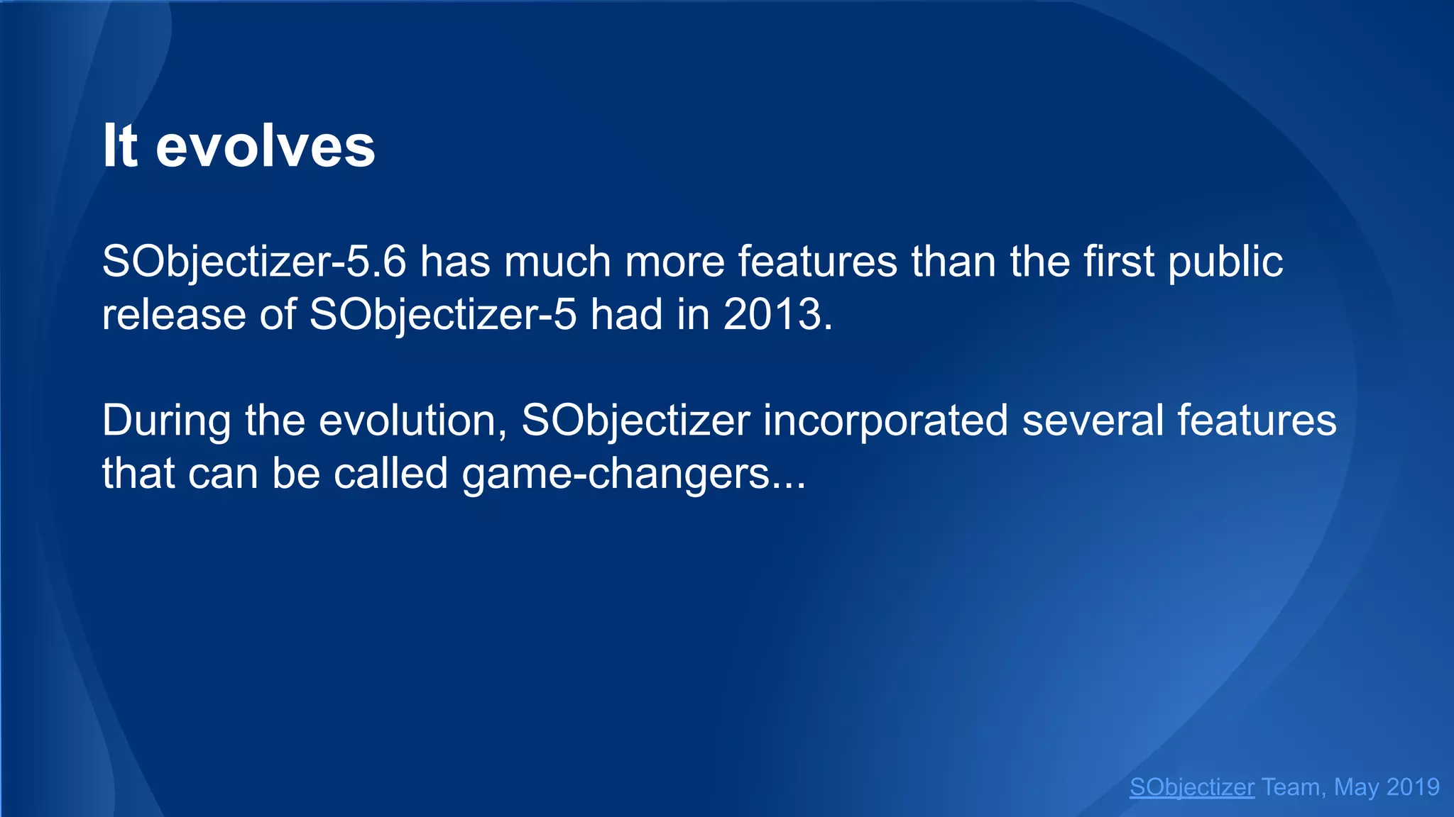 It evolves
SObjectizer-5.6 has much more features than the first public
release of SObjectizer-5 had in 2013.
During the evolution, SObjectizer incorporated several features
that can be called game-changers...
SObjectizer Team, May 2019
 