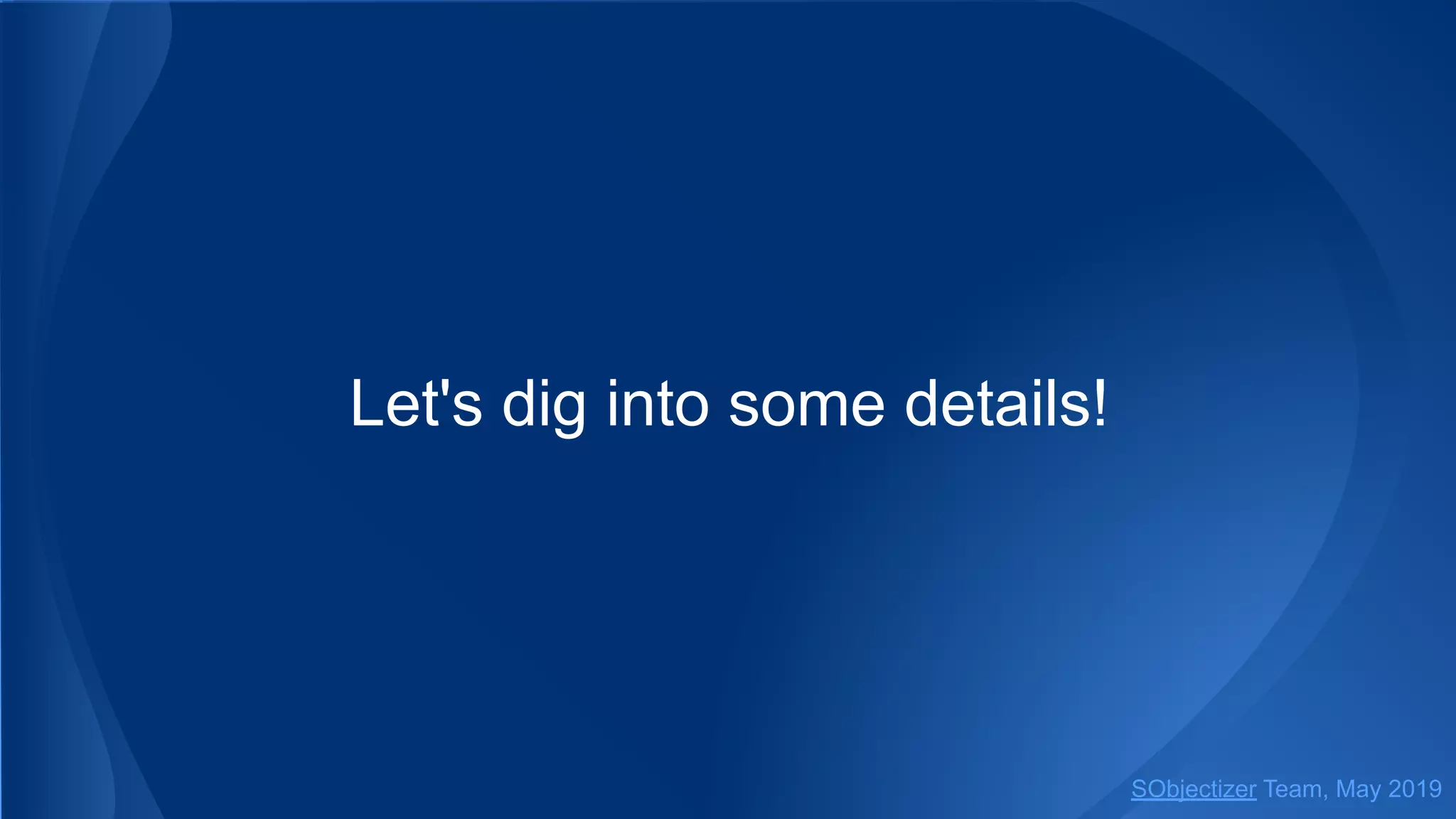 Let's dig into some details!
SObjectizer Team, May 2019
 