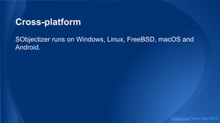 Cross-platform
SObjectizer runs on Windows, Linux, FreeBSD, macOS and
Android.
SObjectizer Team, May 2019
 