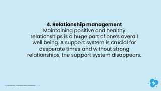 © 2020 Dyknow – Proprietary and Confidential | 17
4. Relationship management
Maintaining positive and healthy
relationships is a huge part of one’s overall
well being. A support system is crucial for
desperate times and without strong
relationships, the support system disappears.
 