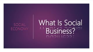 What Is Social
Business?
 