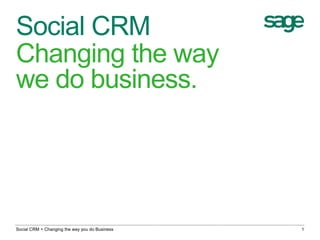 Social CRM
Changing the way
we do business.
Social CRM > Changing the way you do Business 1
 