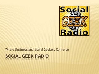 Where Business and Social Geekery Converge

SOCIAL GEEK RADIO
 