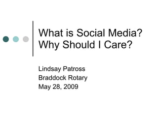 What is Social Media? Why Should I Care? Lindsay Patross Braddock Rotary May 28, 2009 