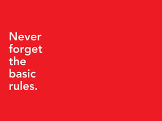 Never
forget
the
basic
rules.
 