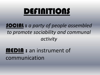 DEFINITIONSSOCIAL : a party of people assembled to promote sociability and communal activity MEDIA : an instrument of communication