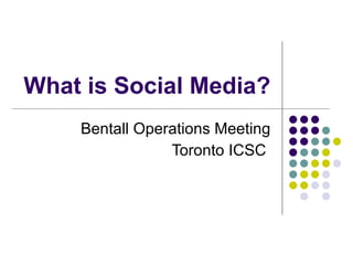 What is Social Media? Bentall Operations Meeting Toronto ICSC  