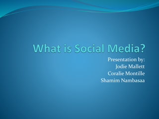 Presentation by:
Jodie Mallett
Coralie Montille
Shamim Nambasaa
 