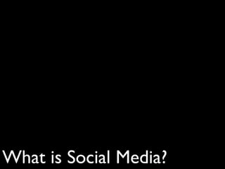 What is Social Media?
 