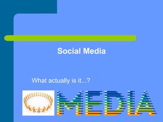 Social Media What actually is it...? 