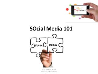 SOcial Media 101




     © SO! What? SOcial
    www.sowhatsocial.com
 
