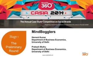www.simplify360.com 
Stage 1 
The 
Preliminary 
Round 
MindBogglers 
Hemant Kumar 
Department of Business Economics, 
University of Delhi 
Prakash Muthu 
Department of Business Economics, 
University of Delhi 
 