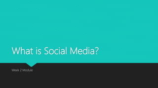 What is Social Media?
Week 2 Module
 