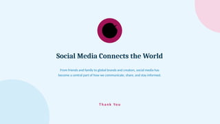 Social Media Connects the World
From friends and family to global brands and creators, social media has
become a central part of how we communicate, share, and stay informed.
T h a n k Yo u
 