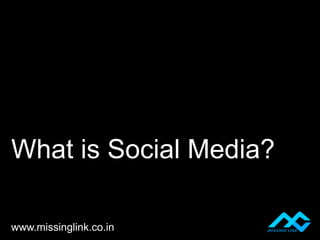 What is Social Media?

www.missinglink.co.in
 