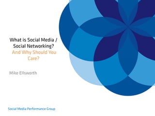 What is Social Media /
 Social Networking?
And Why Should You
        Care?

Mike Ellsworth
 