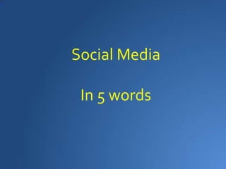 Social Media,[object Object],In 5 words,[object Object]