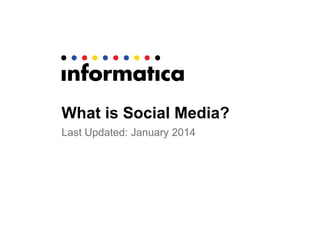 What is Social Media?
Last Updated: January 2014

 