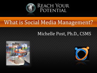What is Social Media Management?
Michelle Post, Ph.D., CSMS
 