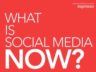 WHAT
IS
SOCIAL MEDIA
NOW?
http://brandinfiltration.com/wtf
 