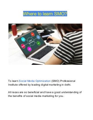 Where to learn SMO?
To learn​ Social Media Optimization​ (SMO) Professional
Institute offered by leading digital marketing in delhi.
All races are so beneficial and have a good understanding of
the benefits of social media marketing for you.
 
